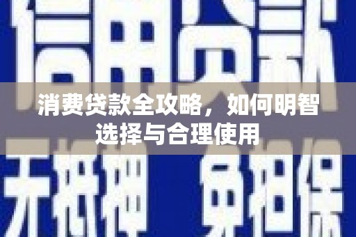 茶陵消费贷款全攻略，如何明智选择与合理使用