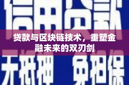 茶陵贷款与区块链技术，重塑金融未来的双刃剑