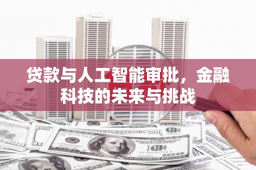 茶陵贷款与人工智能审批，金融科技的未来与挑战