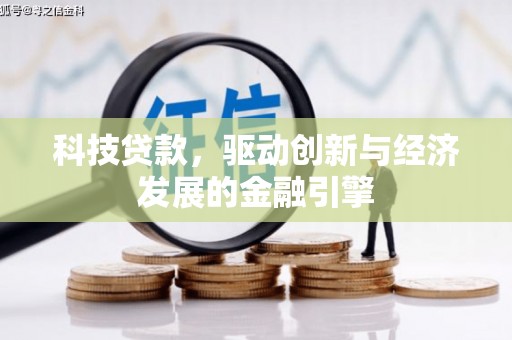 茶陵科技贷款，驱动创新与经济发展的金融引擎