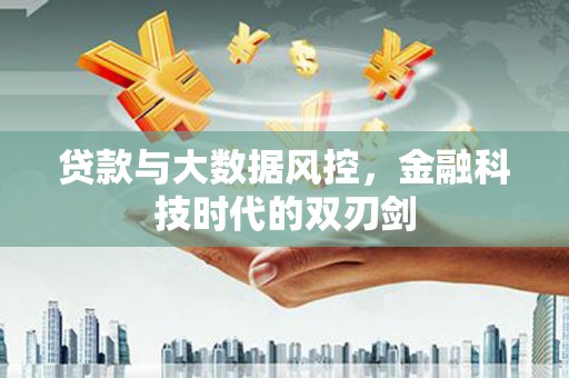 茶陵贷款与大数据风控，金融科技时代的双刃剑