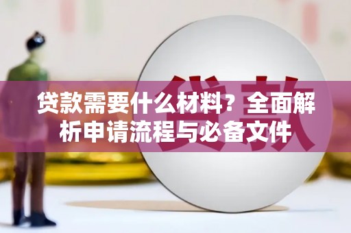 茶陵贷款需要什么材料？全面解析申请流程与必备文件