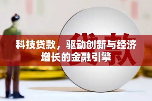 茶陵科技贷款，驱动创新与经济增长的金融引擎