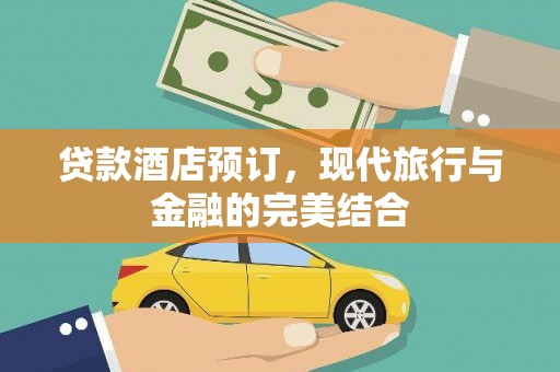 茶陵贷款酒店预订，现代旅行与金融的完美结合