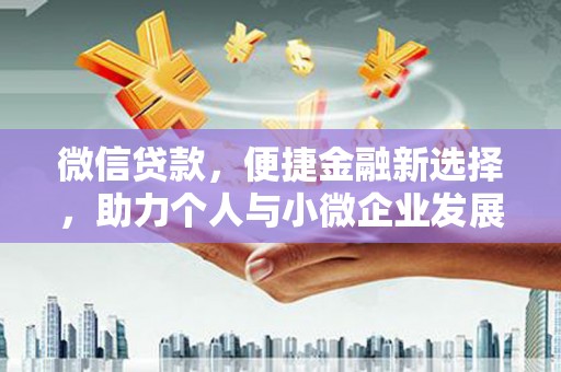茶陵微信贷款，便捷金融新选择，助力个人与小微企业发展