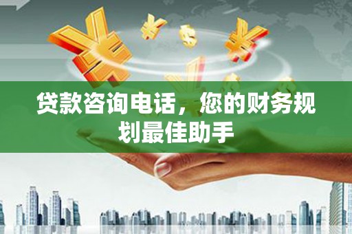 茶陵贷款咨询电话，您的财务规划最佳助手