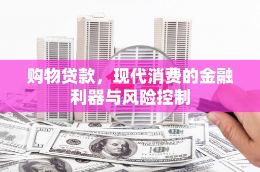 茶陵购物贷款，现代消费的金融利器与风险控制