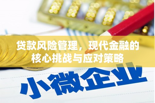 茶陵贷款风险管理，现代金融的核心挑战与应对策略