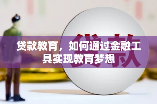 茶陵贷款教育，如何通过金融工具实现教育梦想