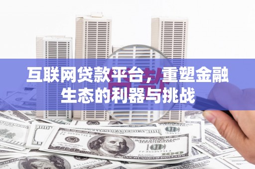 茶陵互联网贷款平台，重塑金融生态的利器与挑战