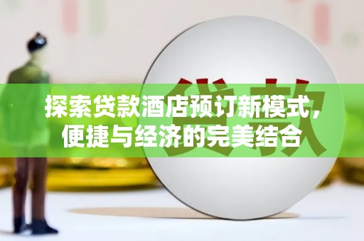 茶陵探索贷款酒店预订新模式，便捷与经济的完美结合