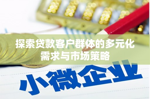 茶陵探索贷款客户群体的多元化需求与市场策略