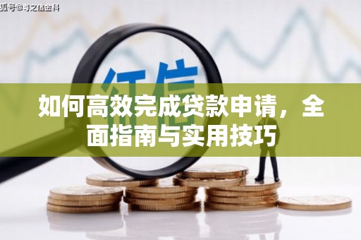 茶陵如何高效完成贷款申请，全面指南与实用技巧