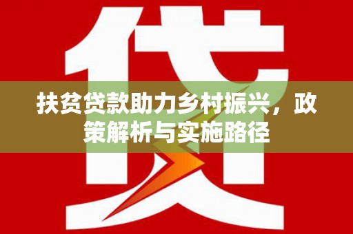 茶陵扶贫贷款助力乡村振兴，政策解析与实施路径