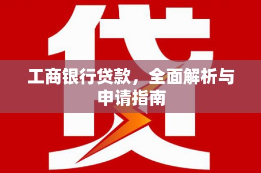 茶陵工商银行贷款，全面解析与申请指南