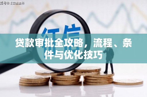 茶陵贷款审批全攻略，流程、条件与优化技巧